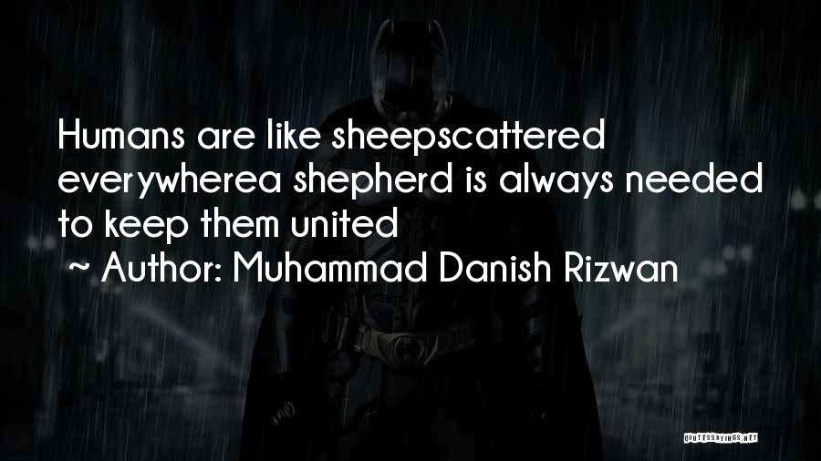 Muhammad Danish Rizwan Quotes: Humans Are Like Sheepscattered Everywherea Shepherd Is Always Needed To Keep Them United