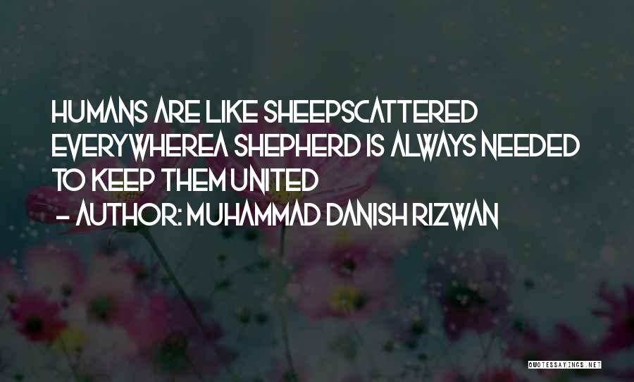 Muhammad Danish Rizwan Quotes: Humans Are Like Sheepscattered Everywherea Shepherd Is Always Needed To Keep Them United
