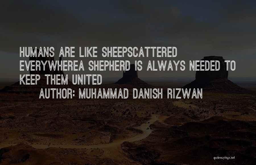 Muhammad Danish Rizwan Quotes: Humans Are Like Sheepscattered Everywherea Shepherd Is Always Needed To Keep Them United