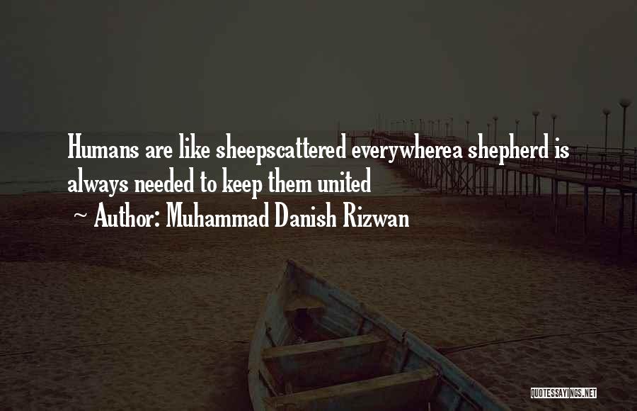 Muhammad Danish Rizwan Quotes: Humans Are Like Sheepscattered Everywherea Shepherd Is Always Needed To Keep Them United