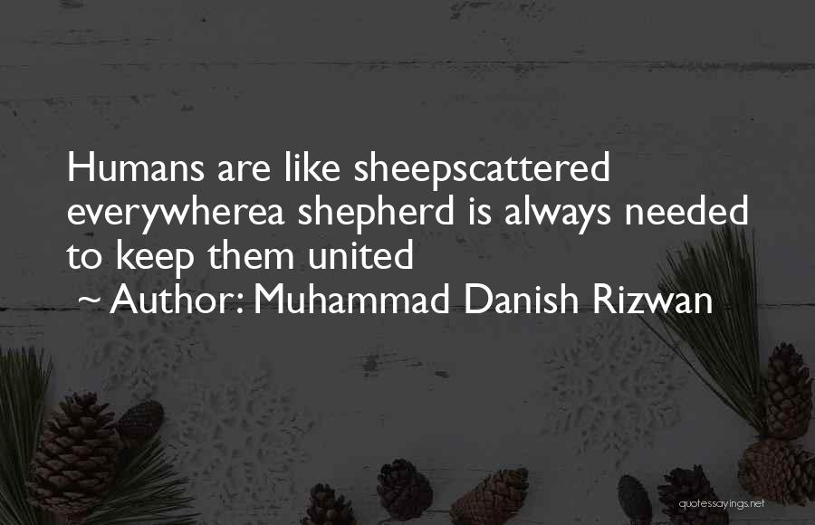Muhammad Danish Rizwan Quotes: Humans Are Like Sheepscattered Everywherea Shepherd Is Always Needed To Keep Them United