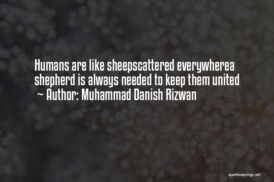 Muhammad Danish Rizwan Quotes: Humans Are Like Sheepscattered Everywherea Shepherd Is Always Needed To Keep Them United
