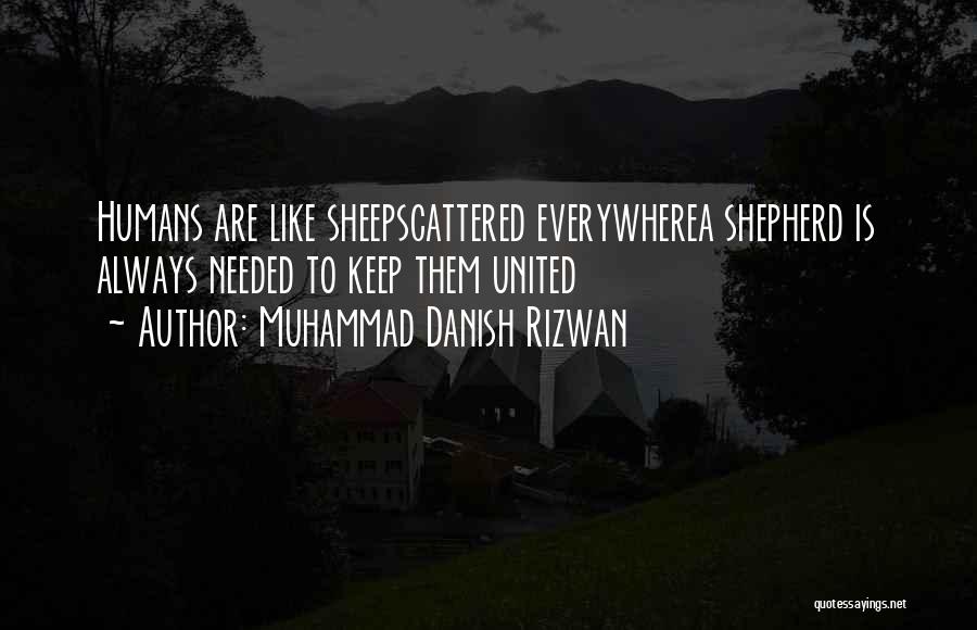 Muhammad Danish Rizwan Quotes: Humans Are Like Sheepscattered Everywherea Shepherd Is Always Needed To Keep Them United