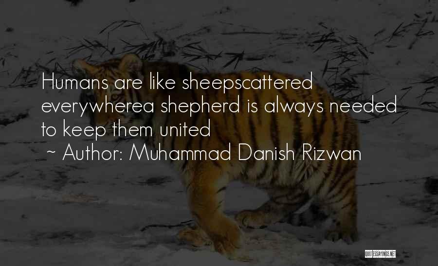 Muhammad Danish Rizwan Quotes: Humans Are Like Sheepscattered Everywherea Shepherd Is Always Needed To Keep Them United