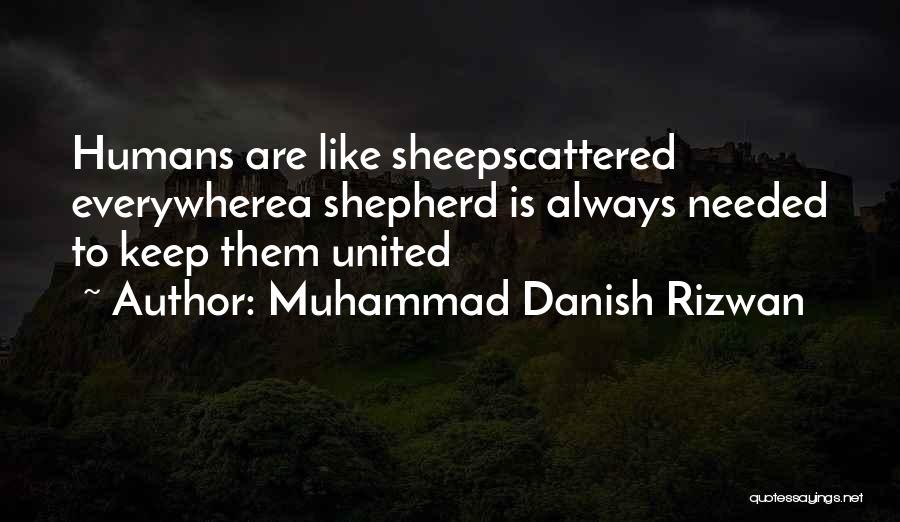 Muhammad Danish Rizwan Quotes: Humans Are Like Sheepscattered Everywherea Shepherd Is Always Needed To Keep Them United
