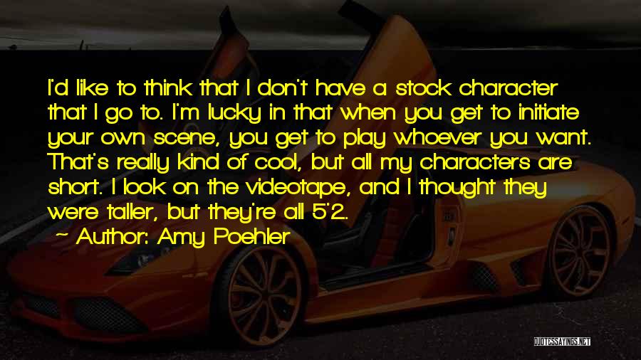 Amy Poehler Quotes: I'd Like To Think That I Don't Have A Stock Character That I Go To. I'm Lucky In That When