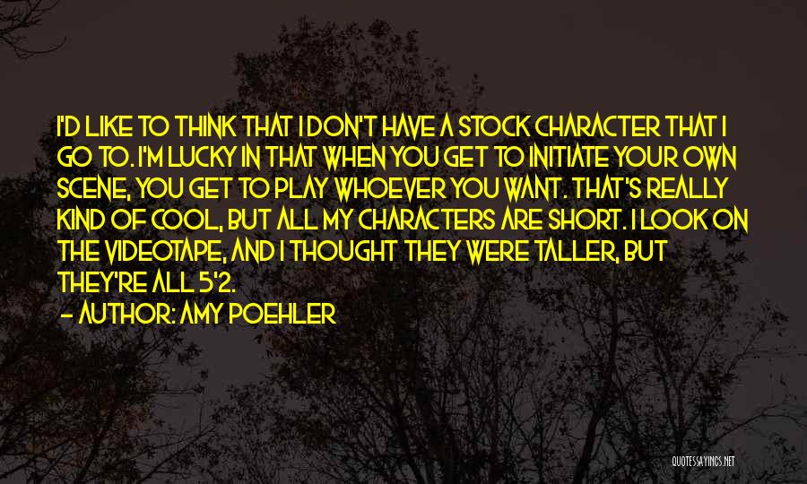 Amy Poehler Quotes: I'd Like To Think That I Don't Have A Stock Character That I Go To. I'm Lucky In That When