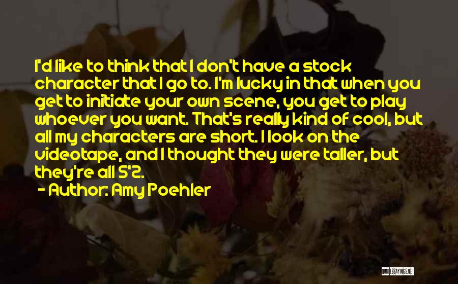 Amy Poehler Quotes: I'd Like To Think That I Don't Have A Stock Character That I Go To. I'm Lucky In That When