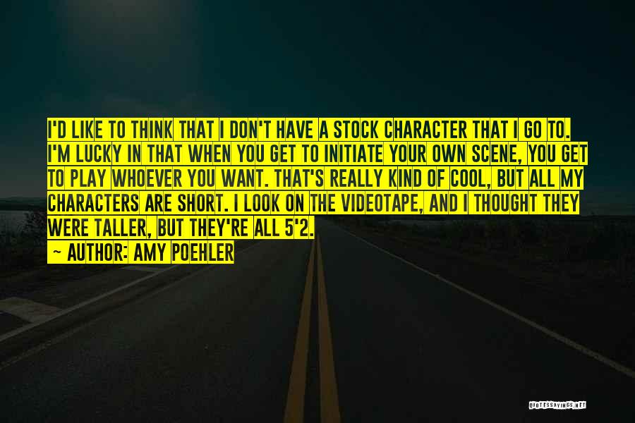 Amy Poehler Quotes: I'd Like To Think That I Don't Have A Stock Character That I Go To. I'm Lucky In That When