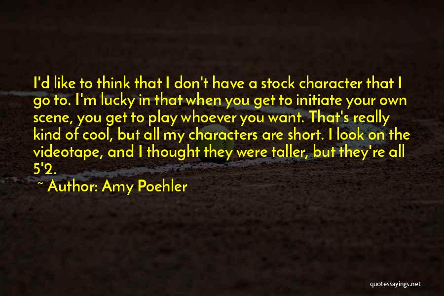 Amy Poehler Quotes: I'd Like To Think That I Don't Have A Stock Character That I Go To. I'm Lucky In That When