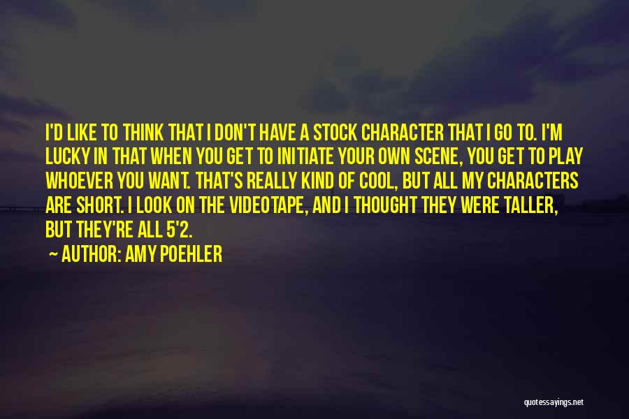 Amy Poehler Quotes: I'd Like To Think That I Don't Have A Stock Character That I Go To. I'm Lucky In That When