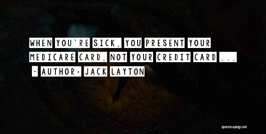 Jack Layton Quotes: When You're Sick, You Present Your Medicare Card, Not Your Credit Card ...