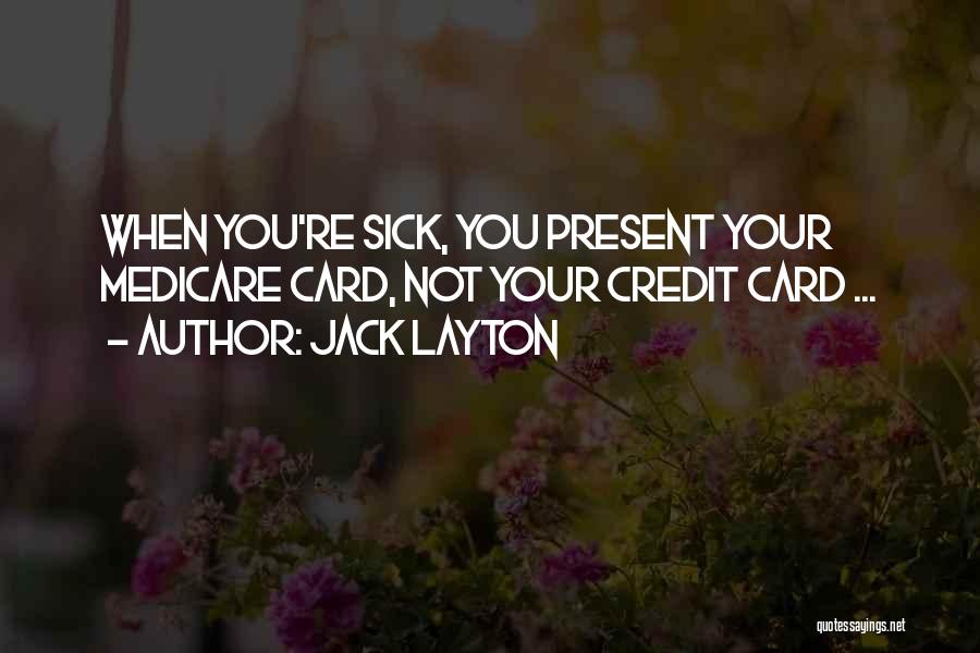 Jack Layton Quotes: When You're Sick, You Present Your Medicare Card, Not Your Credit Card ...