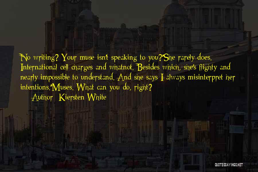 Kiersten White Quotes: No Writing? Your Muse Isn't Speaking To You?''she Rarely Does. International Cell Charges And Whatnot. Besides Which, She's Flighty And