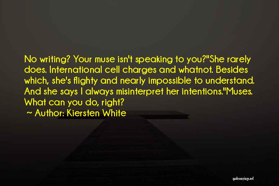 Kiersten White Quotes: No Writing? Your Muse Isn't Speaking To You?''she Rarely Does. International Cell Charges And Whatnot. Besides Which, She's Flighty And