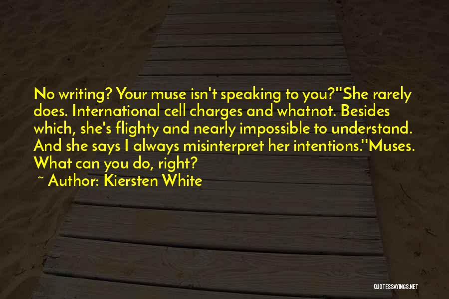 Kiersten White Quotes: No Writing? Your Muse Isn't Speaking To You?''she Rarely Does. International Cell Charges And Whatnot. Besides Which, She's Flighty And