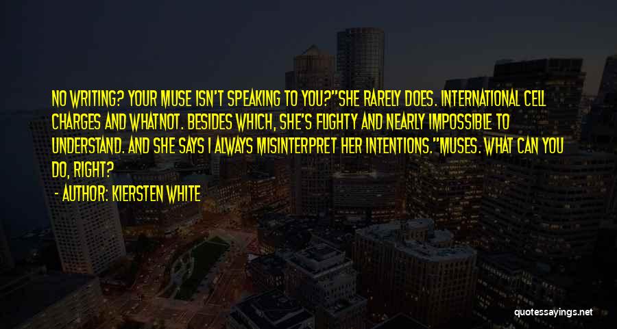 Kiersten White Quotes: No Writing? Your Muse Isn't Speaking To You?''she Rarely Does. International Cell Charges And Whatnot. Besides Which, She's Flighty And