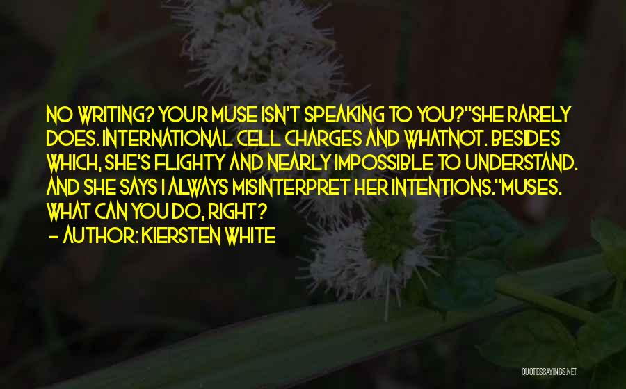 Kiersten White Quotes: No Writing? Your Muse Isn't Speaking To You?''she Rarely Does. International Cell Charges And Whatnot. Besides Which, She's Flighty And