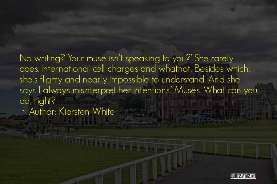 Kiersten White Quotes: No Writing? Your Muse Isn't Speaking To You?''she Rarely Does. International Cell Charges And Whatnot. Besides Which, She's Flighty And