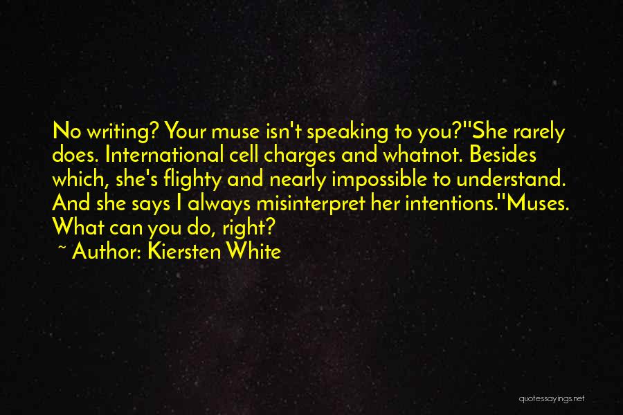 Kiersten White Quotes: No Writing? Your Muse Isn't Speaking To You?''she Rarely Does. International Cell Charges And Whatnot. Besides Which, She's Flighty And