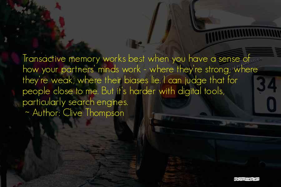 Clive Thompson Quotes: Transactive Memory Works Best When You Have A Sense Of How Your Partners' Minds Work - Where They're Strong, Where