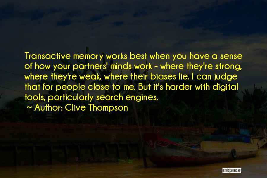 Clive Thompson Quotes: Transactive Memory Works Best When You Have A Sense Of How Your Partners' Minds Work - Where They're Strong, Where