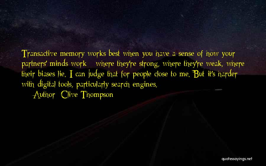 Clive Thompson Quotes: Transactive Memory Works Best When You Have A Sense Of How Your Partners' Minds Work - Where They're Strong, Where