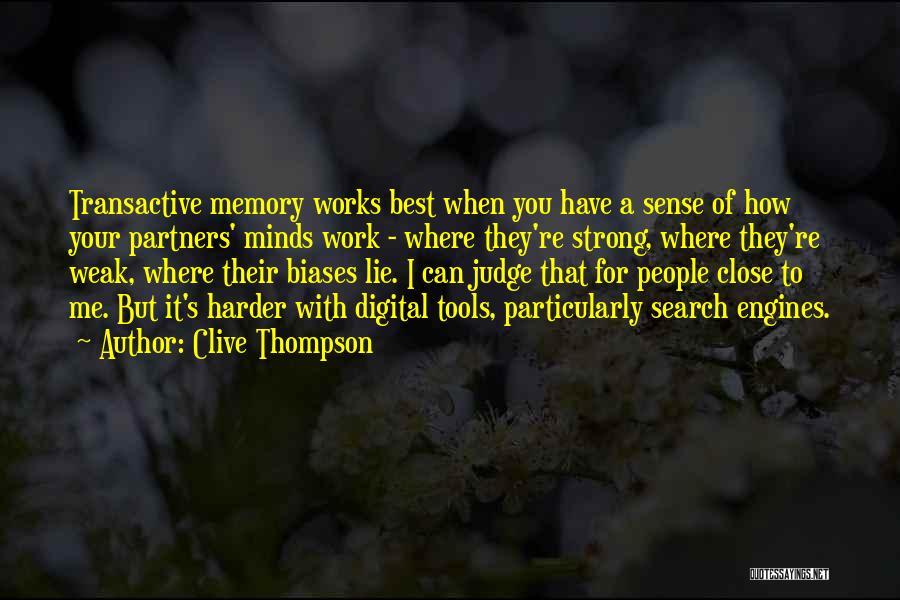 Clive Thompson Quotes: Transactive Memory Works Best When You Have A Sense Of How Your Partners' Minds Work - Where They're Strong, Where