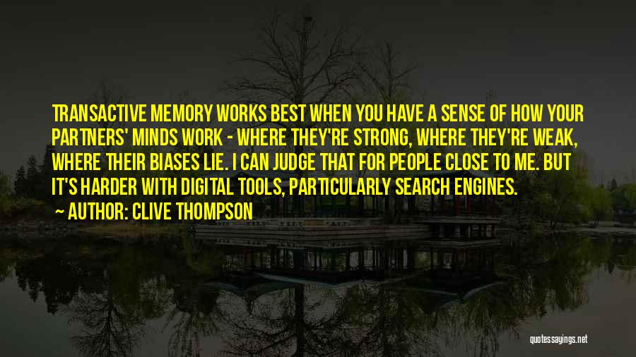 Clive Thompson Quotes: Transactive Memory Works Best When You Have A Sense Of How Your Partners' Minds Work - Where They're Strong, Where