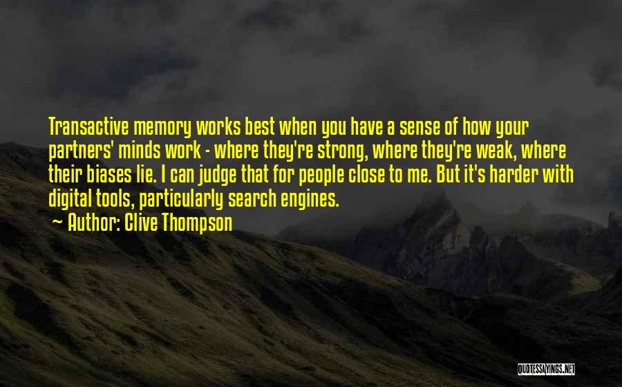 Clive Thompson Quotes: Transactive Memory Works Best When You Have A Sense Of How Your Partners' Minds Work - Where They're Strong, Where