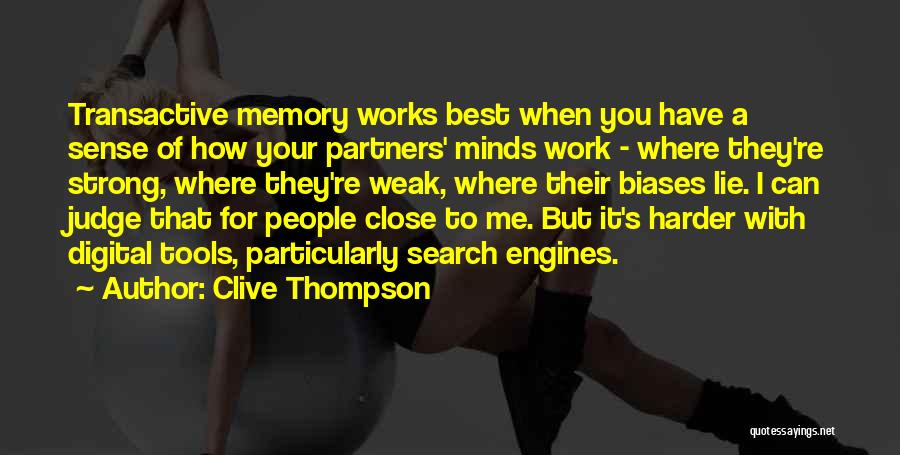 Clive Thompson Quotes: Transactive Memory Works Best When You Have A Sense Of How Your Partners' Minds Work - Where They're Strong, Where