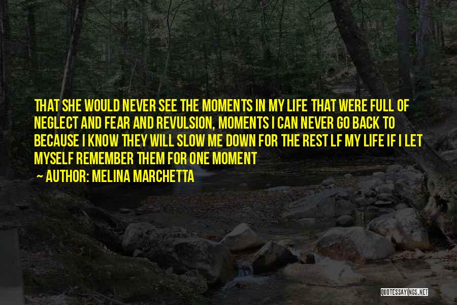 Melina Marchetta Quotes: That She Would Never See The Moments In My Life That Were Full Of Neglect And Fear And Revulsion, Moments