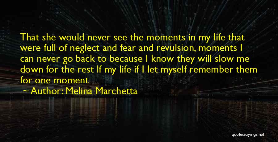 Melina Marchetta Quotes: That She Would Never See The Moments In My Life That Were Full Of Neglect And Fear And Revulsion, Moments