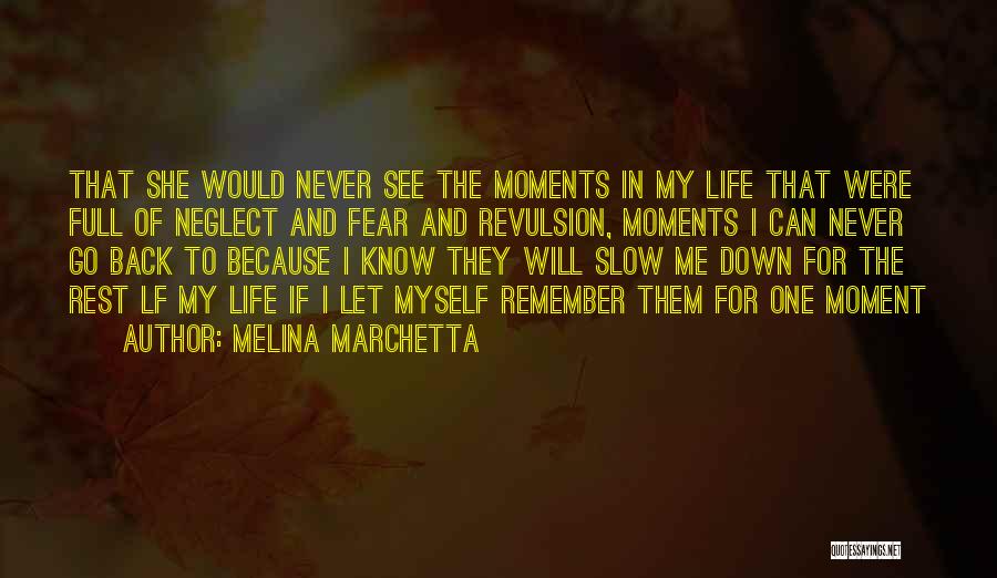 Melina Marchetta Quotes: That She Would Never See The Moments In My Life That Were Full Of Neglect And Fear And Revulsion, Moments