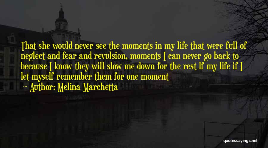 Melina Marchetta Quotes: That She Would Never See The Moments In My Life That Were Full Of Neglect And Fear And Revulsion, Moments