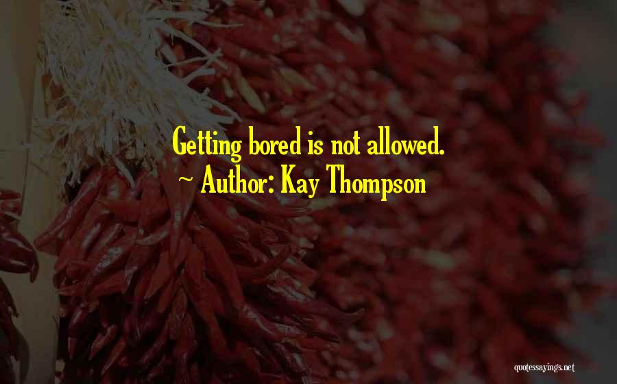 Kay Thompson Quotes: Getting Bored Is Not Allowed.