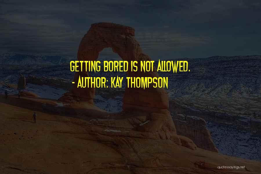 Kay Thompson Quotes: Getting Bored Is Not Allowed.