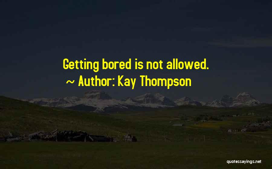 Kay Thompson Quotes: Getting Bored Is Not Allowed.