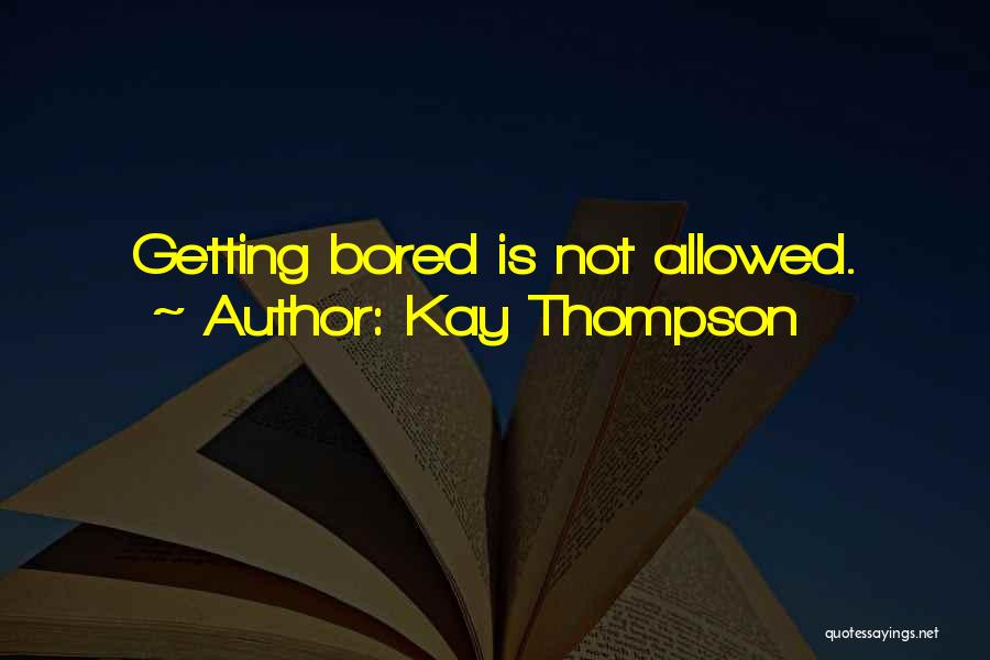Kay Thompson Quotes: Getting Bored Is Not Allowed.