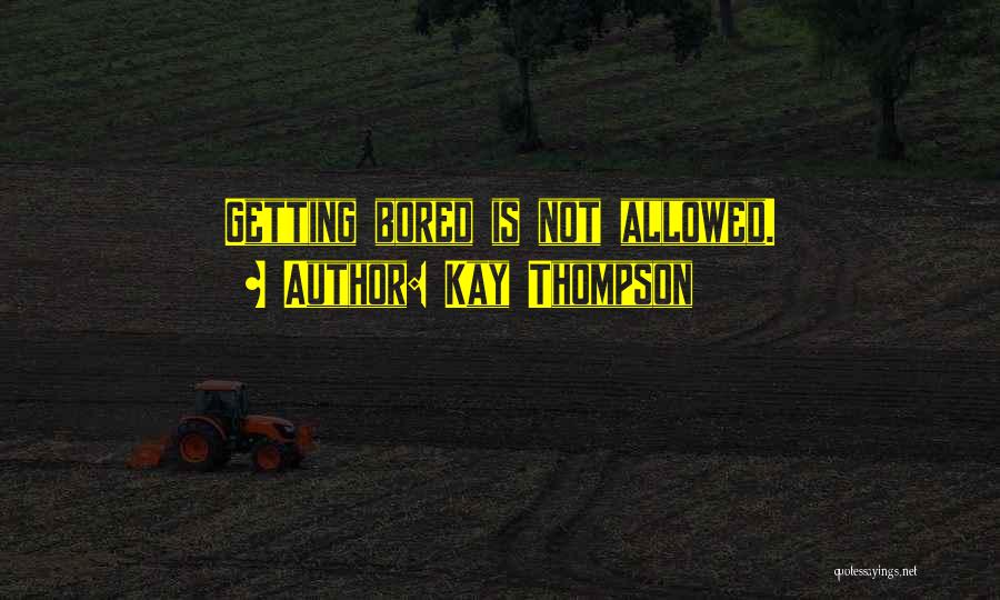 Kay Thompson Quotes: Getting Bored Is Not Allowed.