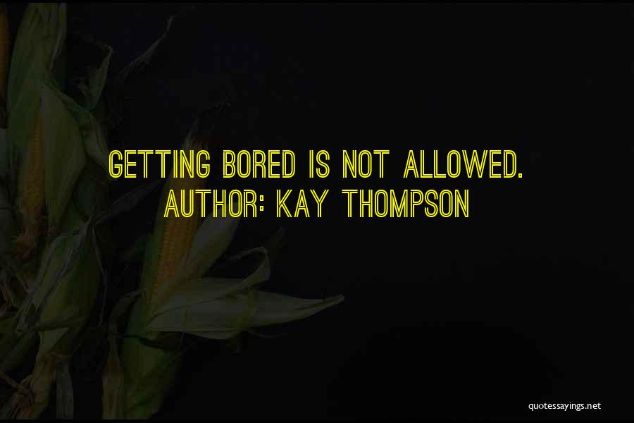 Kay Thompson Quotes: Getting Bored Is Not Allowed.