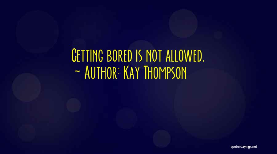 Kay Thompson Quotes: Getting Bored Is Not Allowed.