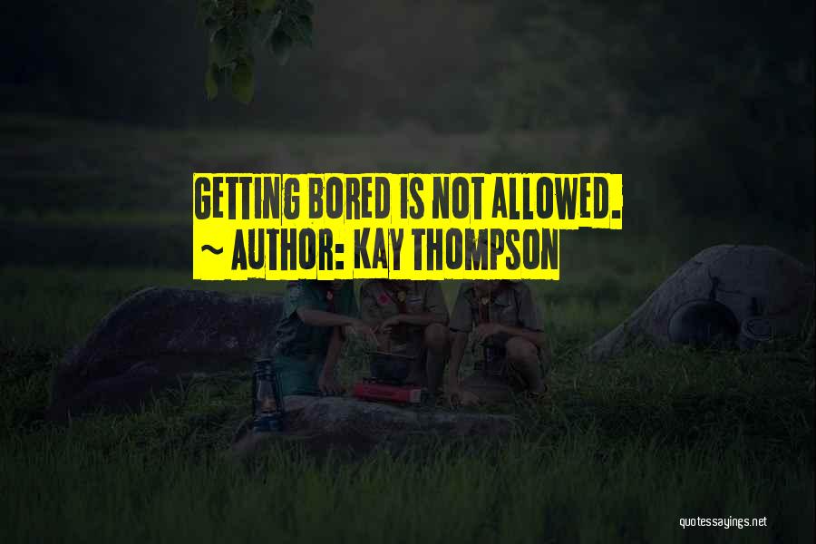 Kay Thompson Quotes: Getting Bored Is Not Allowed.