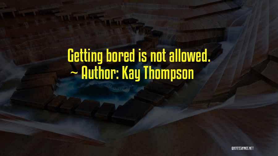 Kay Thompson Quotes: Getting Bored Is Not Allowed.