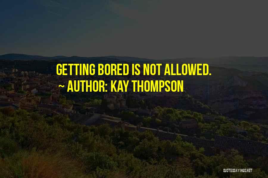 Kay Thompson Quotes: Getting Bored Is Not Allowed.