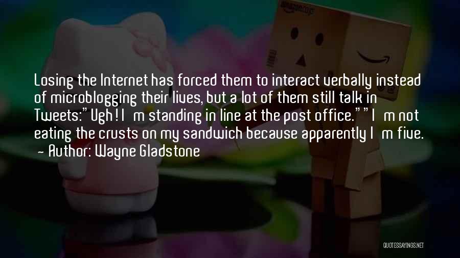 Wayne Gladstone Quotes: Losing The Internet Has Forced Them To Interact Verbally Instead Of Microblogging Their Lives, But A Lot Of Them Still