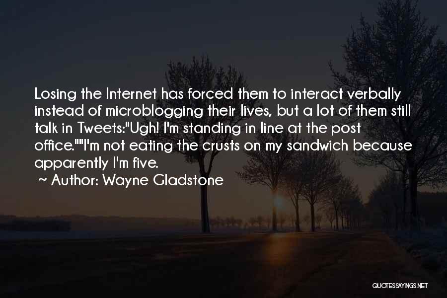 Wayne Gladstone Quotes: Losing The Internet Has Forced Them To Interact Verbally Instead Of Microblogging Their Lives, But A Lot Of Them Still