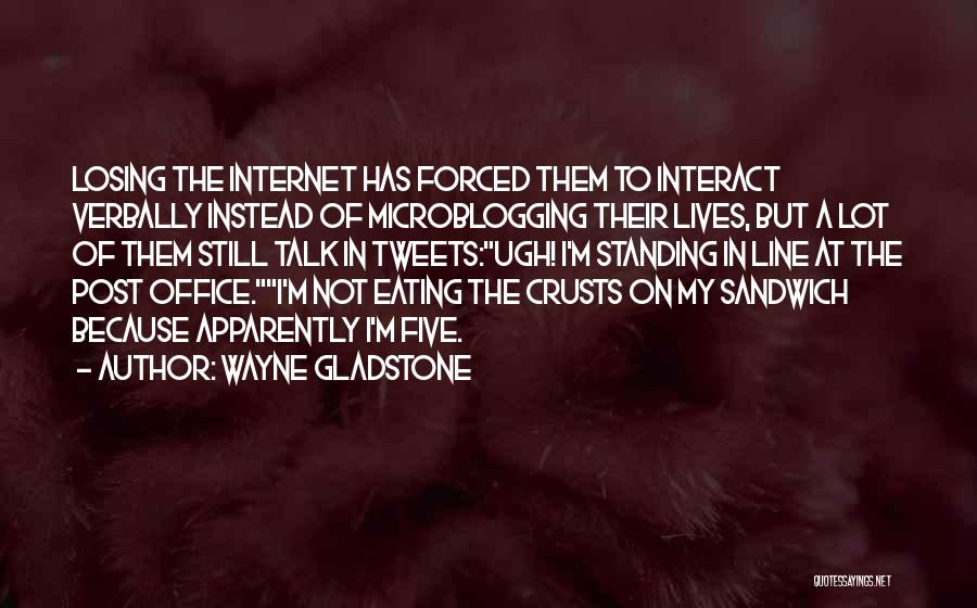 Wayne Gladstone Quotes: Losing The Internet Has Forced Them To Interact Verbally Instead Of Microblogging Their Lives, But A Lot Of Them Still