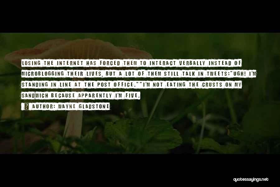 Wayne Gladstone Quotes: Losing The Internet Has Forced Them To Interact Verbally Instead Of Microblogging Their Lives, But A Lot Of Them Still