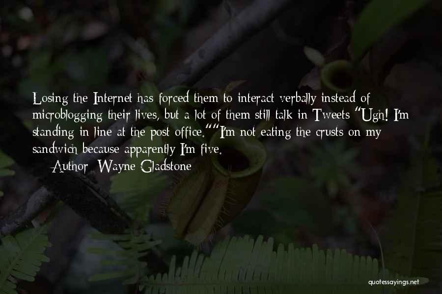 Wayne Gladstone Quotes: Losing The Internet Has Forced Them To Interact Verbally Instead Of Microblogging Their Lives, But A Lot Of Them Still